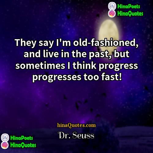 Dr Seuss Quotes | They say I'm old-fashioned, and live in